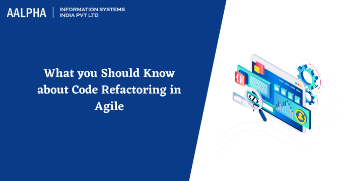 Code Refactoring in Agile : Best Practices & Benefits 2025 : Aalpha