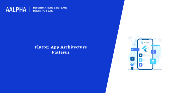 Flutter App Architecture Patterns 2025 : Aalpha