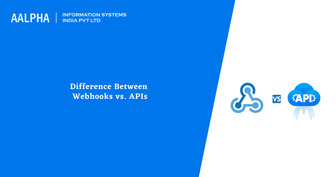 Webhooks vs. APIs Differences & Benefits : Aalpha