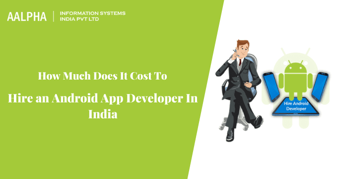 How Much Does It Cost To Hire An Android App Developer In India 4782